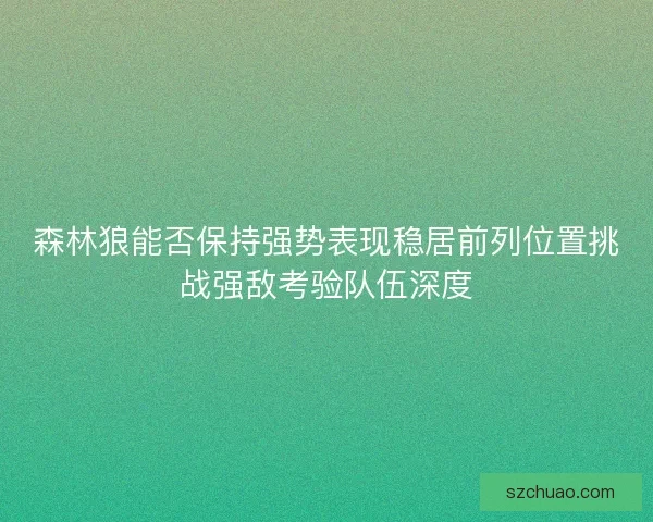 森林狼能否保持强势表现稳居前列位置挑战强敌考验队伍深度